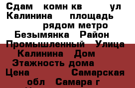 Сдам 1 комн кв, 7/18, ул. Калинина 26, площадь 50/8/20, рядом метро Безымянка › Район ­ Промышленный › Улица ­ Калинина › Дом ­ 26 › Этажность дома ­ 18 › Цена ­ 11 000 - Самарская обл., Самара г. Недвижимость » Квартиры аренда   . Самарская обл.,Самара г.